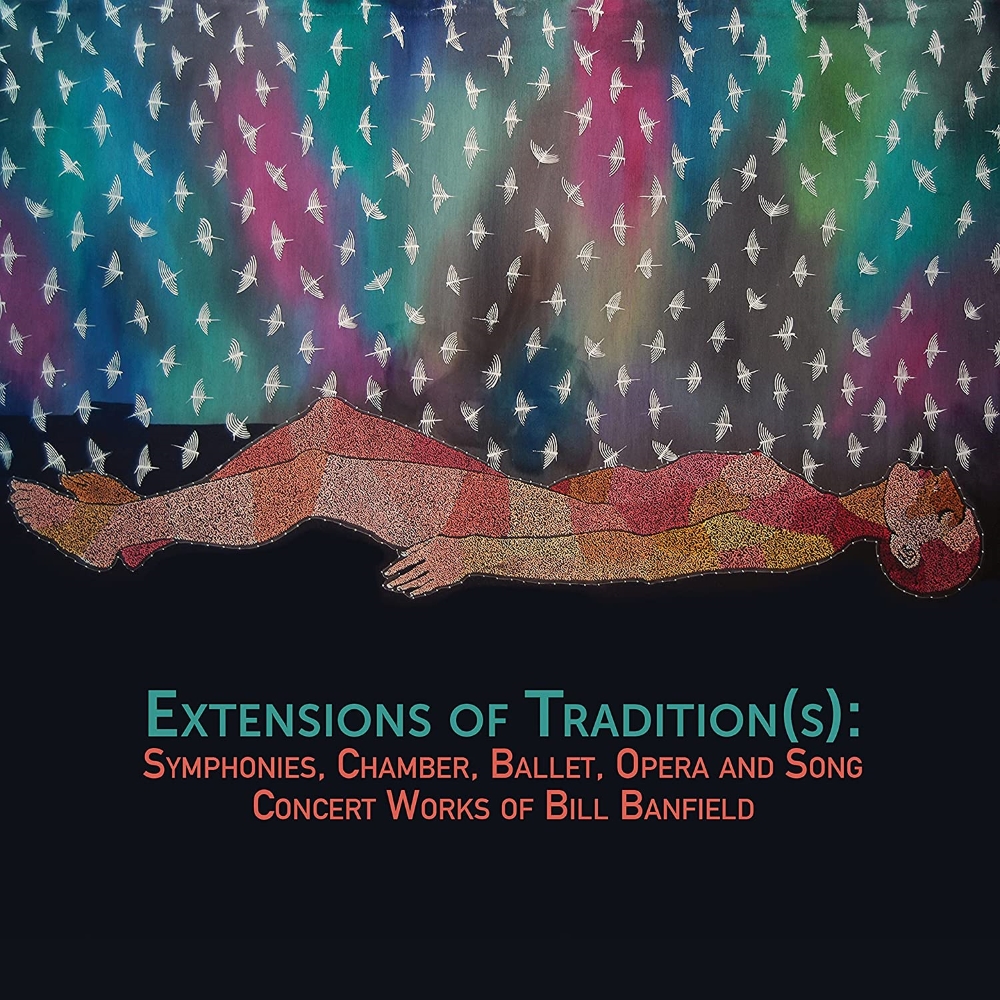 Extensions Of Traditions(s)-Symphonies, Chamber, Ballet, Opera, And Song Concert Works Of Bill Banfield - Click Image to Close