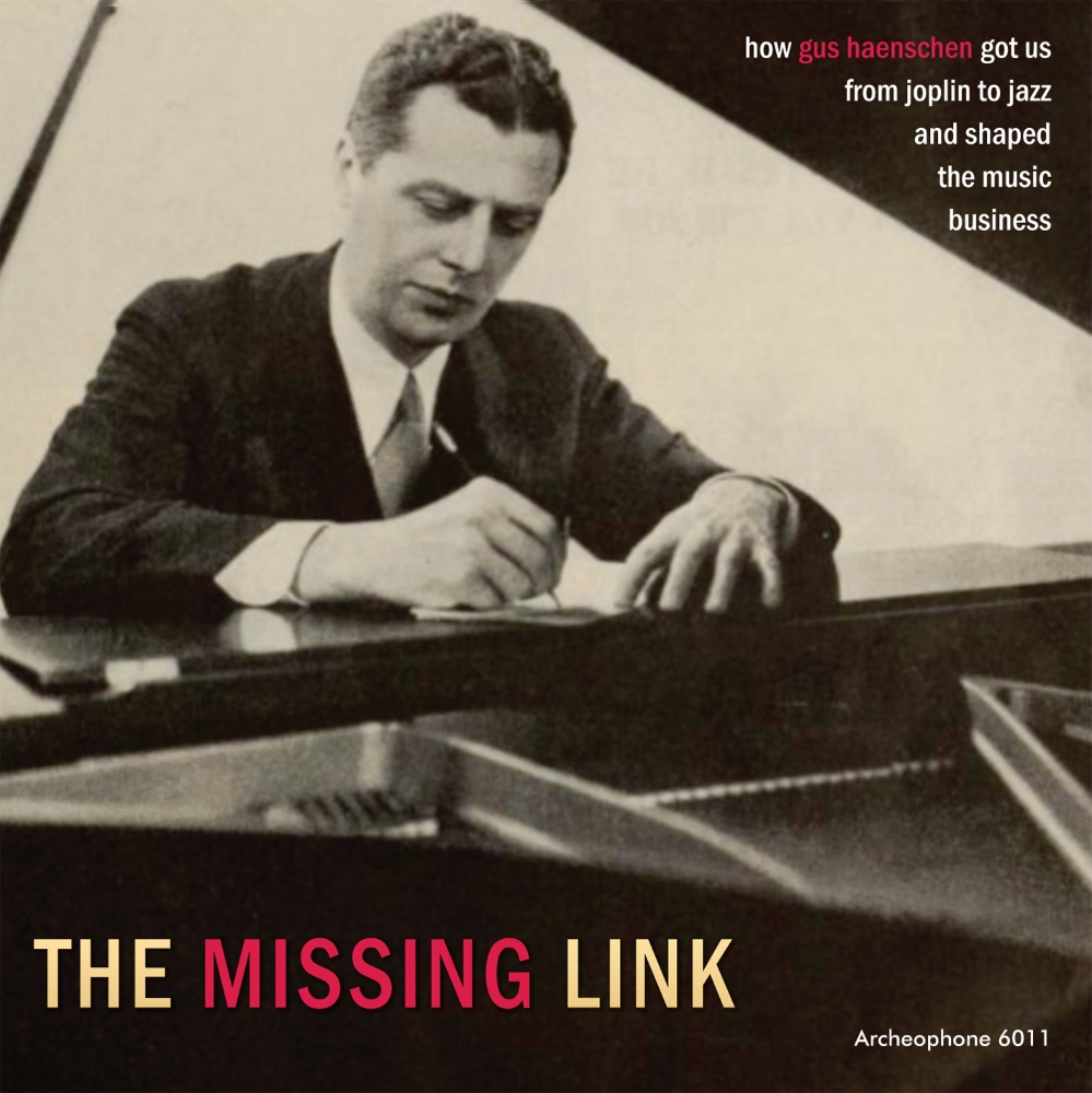 The Missing Link-How Gus Haenschen Got Us From Joplin To Jazz And Shaped The Music Business - Click Image to Close