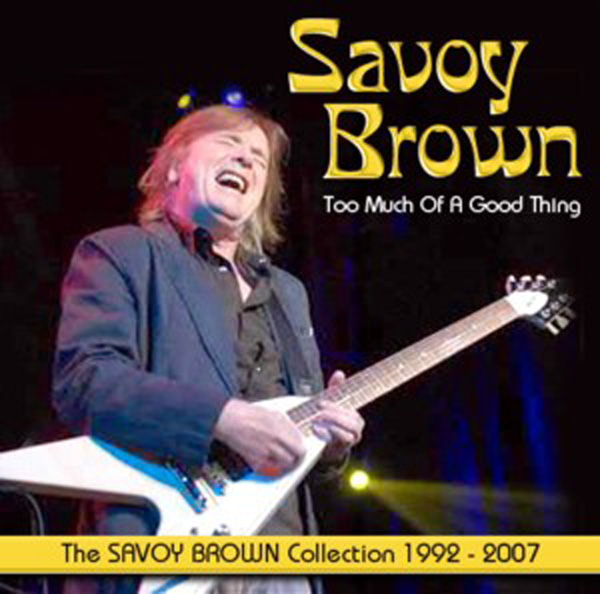 Too Much Of A Good Thing: The Savoy Brown Collection 1992-2007