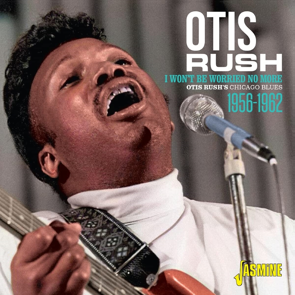 I Won't Be Worried No More: Otis Rush's Chicago Blues - 1956-1962