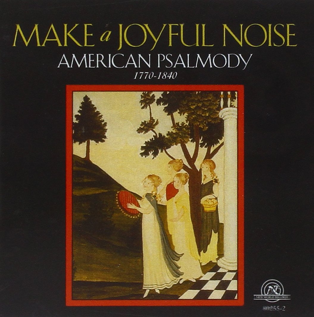 Make A Joyful Noise-Mainstreams And Backwaters Of American Psalmody, 1770-1840