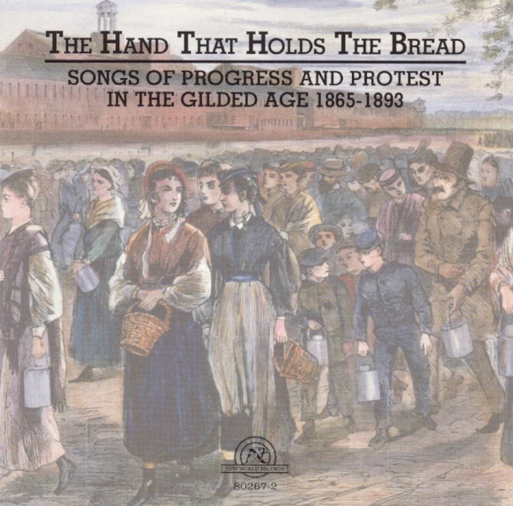 The Hand That Holds The Bread-Songs Of Progress And Protest In The Gilded Age 1865-1893