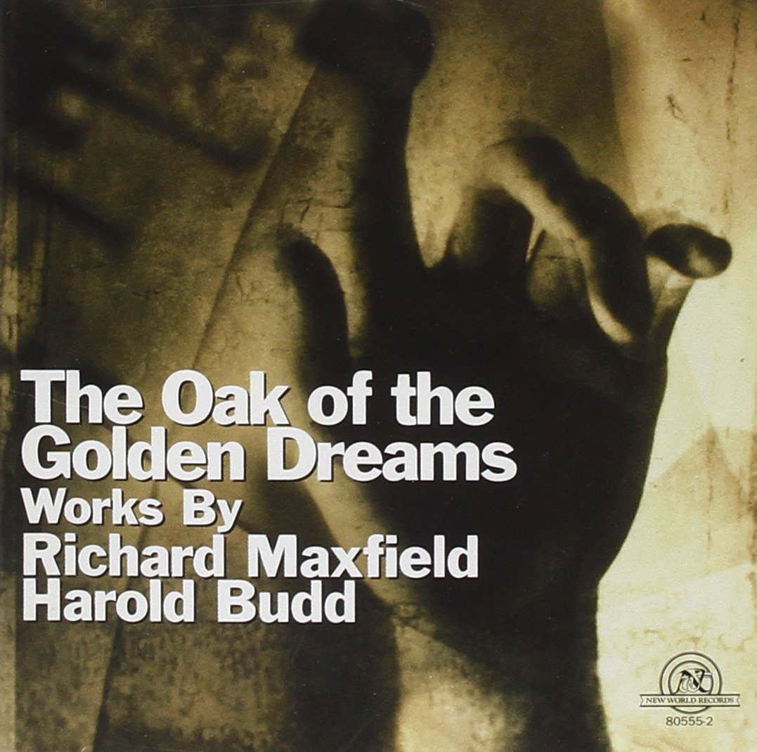 (image for) The Oak of the Golden Dreams-Works By Richard Maxfield, Harold Budd