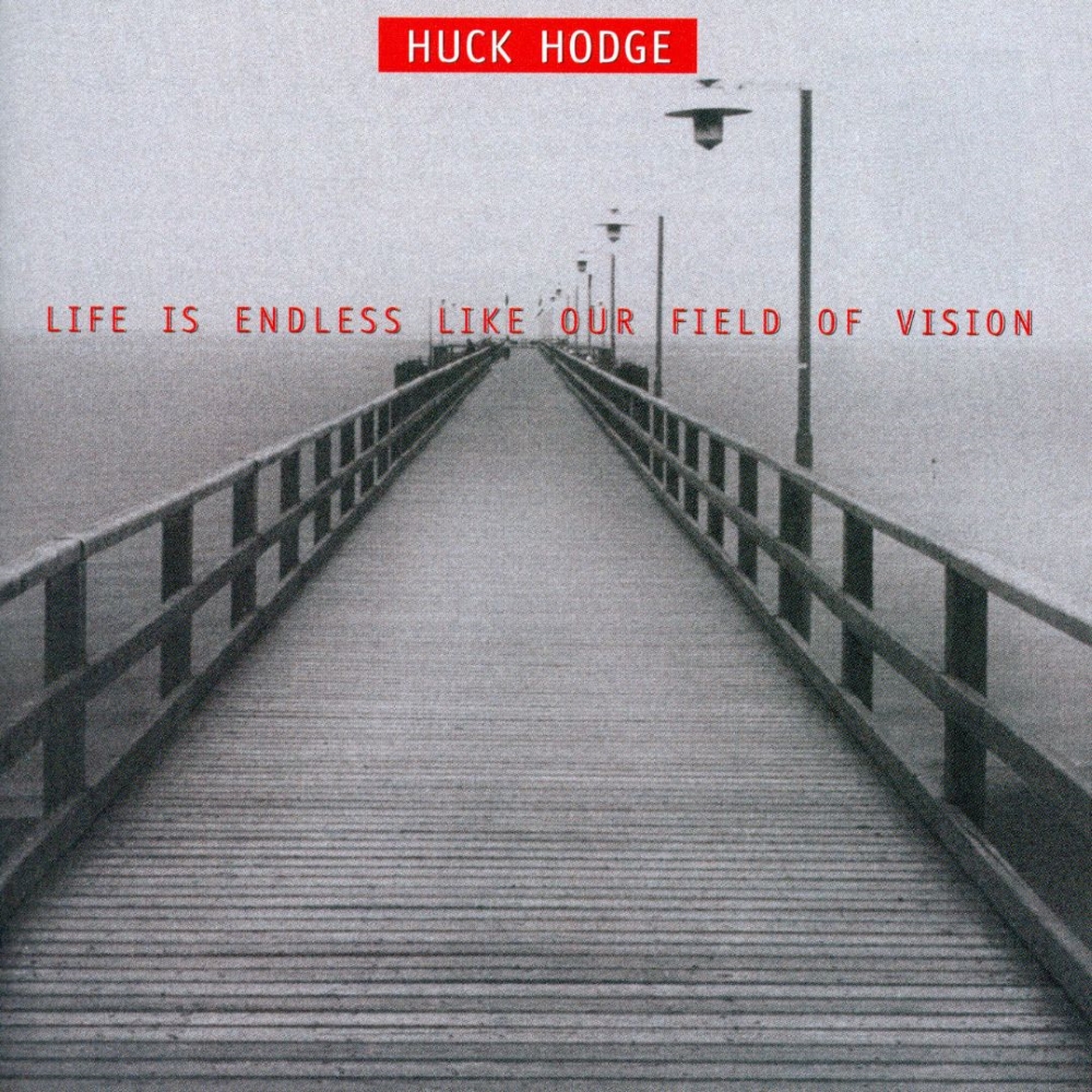 Huck Hodge-Life Is Endless Like Our Field Of Vision