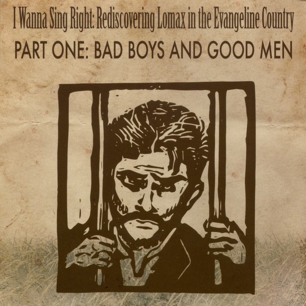(image for) I Wanna Sing Right-Rediscovering Lomax in the Evangeline Country, Part One-Bad Boys and Good Men
