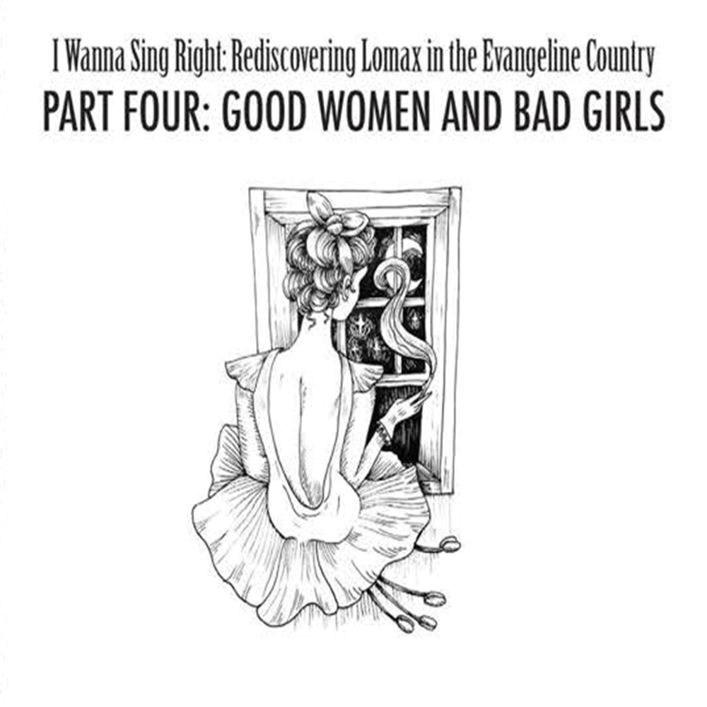 I Wanna Sing Right: Rediscovering Lomax in the Evangeline Country, Part Four: Good Women and Bad Girls